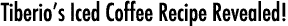 Tiberio's Iced Coffee Recipe Revealed!